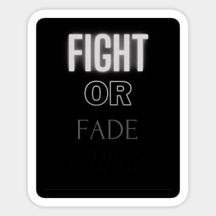 Fight or Fade away Sticker